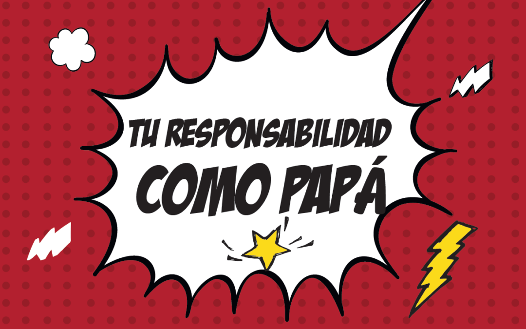 Tu responsabilidad como papá